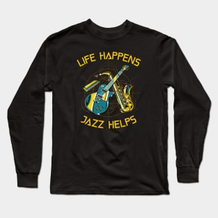Life Happens, Jazz Helps Long Sleeve T-Shirt